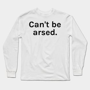 Can't be Arsed Funny Sarcastic Saying for Humor Sarcasm Lovers Novelty Graphic Long Sleeve T-Shirt